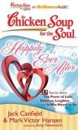 Chicken Soup for the Soul: Happily Ever After: 37 Stories about the Power of Love, Patience, Laughter, and It Was Meant to Be di Jack Canfield, Mark Victor Hansen edito da Brilliance Corporation
