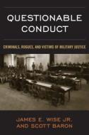 Questionable Conduct: Criminals, Rogues and Victims of Military Justice di James E. Wise, Baron Scott edito da US Naval Institute Press