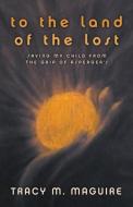 To the Land of the Lost di Tracy M. Maguire edito da Innovo Publishing LLC