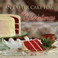 An Easter Cake for Christmas di Leland Durrette edito da XULON PR