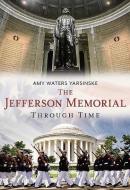 The Jefferson Memorial Through Time di Amy Waters Yarsinske edito da ARCADIA PUB (SC)