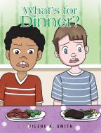 What's for Dinner? di Dilene A. Smith edito da Page Publishing, Inc.