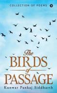 The Birds of Passage: Collection of Poems di Kunwar Pankaj Siddharth edito da Notion Press, Inc.