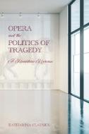 Opera and the Politics of Tragedy: A Mozartean Museum di Katharina Clausius edito da UNIV OF ROCHESTER PR