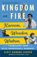 Kingdom on Fire: Kareem, Wooden, Walton, and the Turbulent Days of the UCLA Basketball Dynasty di Scott Howard-Cooper edito da ATRIA