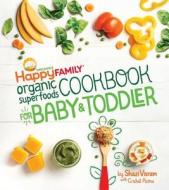 Happy Family Organic Superfoods Cookbook for Baby and Toddler di Shazi Visram, Cricket Azima edito da Weldon Owen, Incorporated
