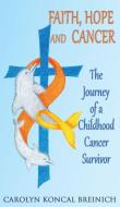 Faith, Hope And Cancer: The Journey Of A di CAR KONCAL BREINICH edito da Lightning Source Uk Ltd