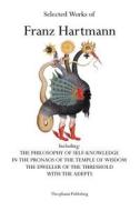 Selected Works of Franz Hartmann: The Philosophy of Self-Knowledge, in the Pronaos of the Temple of Wisdom, the Dweller of the Threshold, with the Ade di Franz Hartmann edito da Theophania Publishing