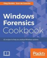 Windows Forensics Cookbook di Oleg Skulkin, Scar de Courcier edito da PACKT PUB