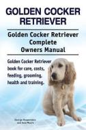 Golden Cocker Retriever. Golden Cocker Retriever Complete Owners Manual. Golden Cocker Retriever book for care, costs, f di Asia Moore, George Hoppendale edito da LIGHTNING SOURCE INC