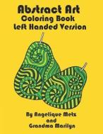Abstract Art Coloring Book: Left Handed Version di Grandma Marilyn, Gilded Penguin Publishing, Angelique Metz edito da INDEPENDENTLY PUBLISHED