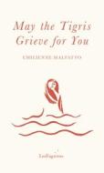 May The Tigris Grieve For You di Emilienne Malfatto edito da Les Fugitives