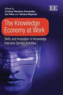 The Knowledge Economy at Work di Cristina Martinez-fernan, Ian Miles, Tamara Weyman edito da Edward Elgar Publishing