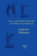 An Illustrated History of Arms and Armour. di Auguste Demmin edito da WILDHERN PR
