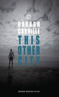 This Other City di Daragh Carville edito da OBERON BOOKS