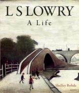 L.S.Lowry di Shelley Rohde edito da Haus Publishing