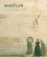 Whistler and Nature di Patricia De Montfort, Patricia Willsdon edito da Paul Holberton Publishing