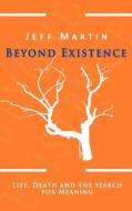 Beyond Existence di Jeff Martin edito da Borderstone Press, LLC