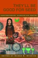 They'll Be Good for Seed: Anthology of Contemporary Hungarian Poetry edito da WHITE PINE PRESS