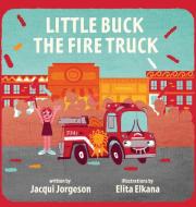 Little Buck the Fire Truck di Jacqui Jorgeson Jorgeson edito da IMAGINE