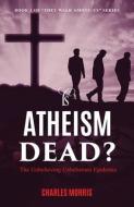 Is Atheism Dead?: The Unbelieving Unbelievers Epidemic di Charles Morris edito da LIGHTNING SOURCE INC