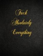 Fuck Absolutely Everything: 108 Page Blank Lined Notebook di Belnat Pro edito da Createspace Independent Publishing Platform