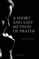 A Short And Easy Method of Prayer di Madame Guyon edito da Alicia Editions