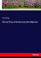 Life and Times of the Reverend John Wightman di David Hogg edito da hansebooks