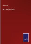 Der Clavierunterricht di Louis Köhler edito da Salzwasser-Verlag