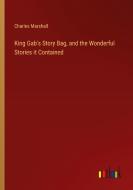 King Gab's Story Bag, and the Wonderful Stories it Contained di Charles Marshall edito da Outlook Verlag
