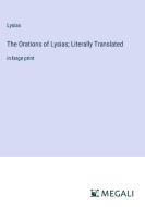 The Orations of Lysias; Literally Translated di Lysias edito da Megali Verlag