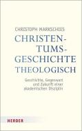 Christentumsgeschichte theologisch di Christoph Markschies edito da Herder Verlag GmbH