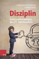 Disziplin - Schlüsselkompetenz des 21. Jahrhunderts di Ursula Günster-Schöning, Isabella Gölles edito da Vandenhoeck + Ruprecht