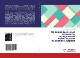 Koordinacionnye polimery piridil'nyh proizvodnyh tiakalix[4]arena di Alexandr Ovsyannikov edito da LAP Lambert Academic Publishing