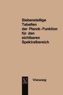 Seven-Figure Tables of the Planck Function for the Visible Spectrum / Siebenstellige Tabellen der Planck-Funktion für de di Dietrich Hahn, Joachim Metzdorf, Ulrich Schley, Joachim Verch edito da Vieweg+Teubner Verlag