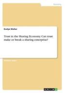 Trust in the Sharing Economy. Can trust make or break a sharing enterprise? di Evelyn Walter edito da GRIN Publishing