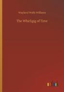 The Whirligig of Time di Wayland Wells Williams edito da Outlook Verlag