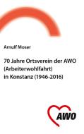 70 Jahre Ortsverein der AWO (Arbeiterwohlfahrt) in Konstanz di Arnulf Moser edito da Books on Demand