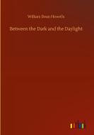 Between the Dark and the Daylight di William Dean Howells edito da Outlook Verlag