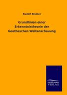 Grundlinien einer Erkenntnistheorie der Goetheschen Weltanschauung di Rudolf Steiner edito da TP Verone Publishing