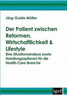 Der Patient zwischen Reformen, Wirtschaftlichkeit & Lifestyle di Jörg-Guido Müller edito da Igel Verlag