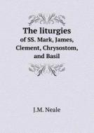 The Liturgies Of Ss. Mark, James, Clement, Chrysostom, And Basil di J M Neale edito da Book On Demand Ltd.