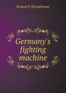 Germany's Fighting Machine di Ernest F Henderson edito da Book On Demand Ltd.