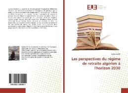 Les perspectives du régime de retraite algérien à l'horizon 2030 di Djohra Bellili edito da Editions universitaires europeennes EUE