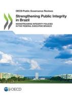 STRENGTHENING PUBLIC INTEGRITY IN BRAZIL di OECD, edito da LIGHTNING SOURCE UK LTD