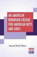 An American Robinson Crusoe For American Boys And Girls: The Adaptation, With Additional Incidents di Samuel Buell Allison edito da LECTOR HOUSE