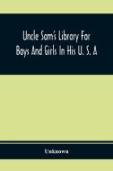 Uncle Sam'S Library For Boys And Girls In His U. S. A di Unknown edito da Alpha Editions