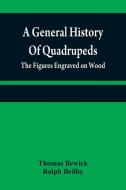 A general history of quadrupeds di Thomas Bewick, Ralph Beilby edito da Alpha Editions