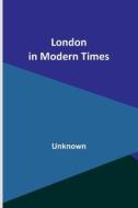 London in Modern Times di Unknown edito da Alpha Editions