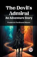 The Devil's Admiral An Adventure Story di Frederick Ferdinand Moore edito da Double 9 Books